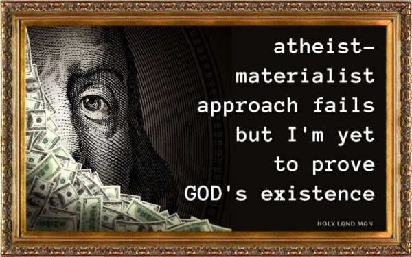 Atheist-Materialist approach fails, but I've yet to prove God's existence - Holy Land Man