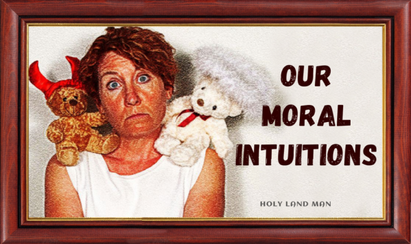 Our moral intuitions - Holy Land Man